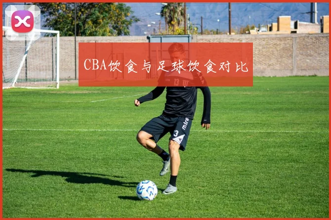 CBA饮食与足球饮食对比