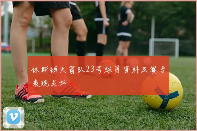 休斯顿火箭队23号球员资料及赛季表现点评