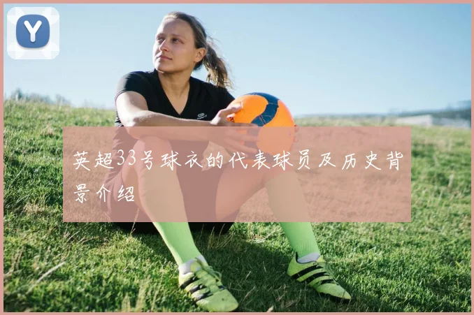 英超33号球衣的代表球员及历史背景介绍